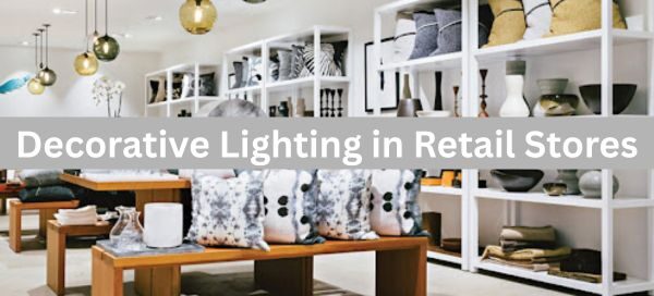 Decorative Lighting in Retail Stores