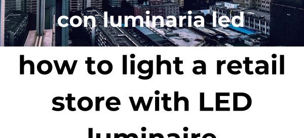 cĂłmo iluminar tienda retail con luminaria led