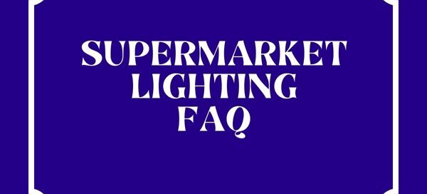 supermarket lighting FAQ